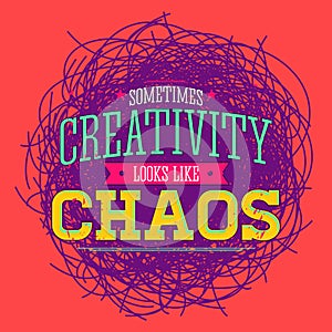 Creativity sometimes looks like Chaos, metaphor vector quote design. photo