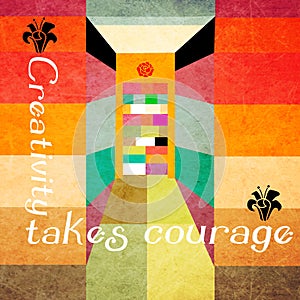 Creativity takes courage. Henri Matisse