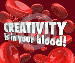 Creativity is in Your Blood Red Cells Imagination Inspiration