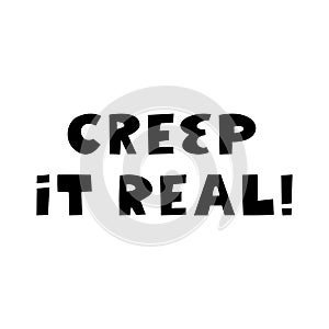 Creep it real. Halloween quote. Cute hand drawn lettering in modern scandinavian style. Isolated on a white background. Vector