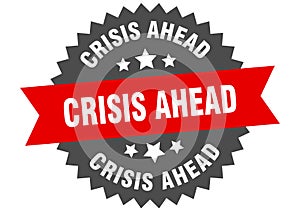 crisis ahead sign. crisis ahead round isolated ribbon label.
