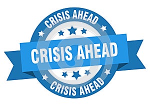crisis ahead round ribbon isolated label. crisis ahead sign.