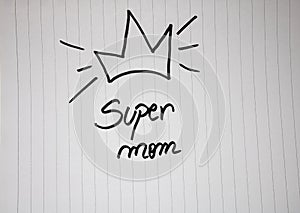 Crown drawing and super mom writing love text for mother on paper. Label tag with lovely message for mother`s day