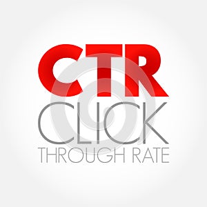 CTR Click-Through Rate - ratio of users who click on a specific link to the number of total users who view a page, email, or