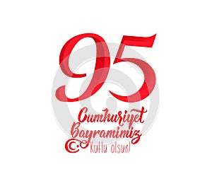 Cumhuriyet Bayramimiz. Translation: Happy Republic Day. 95 years old. graphic design to the Turkish holiday