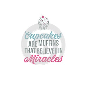 Cupcakes are muffins that believed in miracles