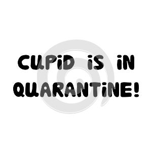 Cupid is in quarantine. Handwritten roundish lettering isolated on white background