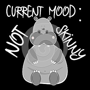 Current mood: not skinny- funny text,with cute hippopotamus, on black background.