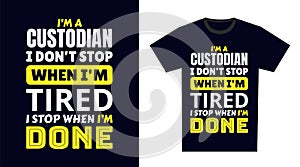 custodian T Shirt Design. I \'m a custodian I Don\'t Stop When I\'m Tired, I Stop When I\'m Done