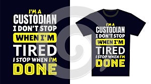 custodian T Shirt Design. I \'m a custodian I Don\'t Stop When I\'m Tired, I Stop When I\'m Done photo