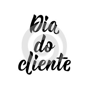 Dia do cliente. Brazilian Lettering. Translation from Portuguese - Customer day. Modern vector brush calligraphy. Ink illustration photo