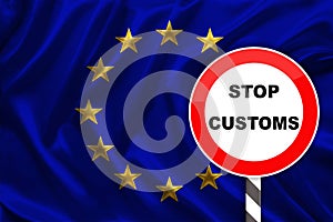 Customs sign, stop, attention against the background of the silk national flag of the European Union, the concept of border and