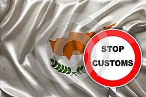 Customs sign, stop, attention on the background of the silk national flag of Cyprus, the concept of border and customs control,