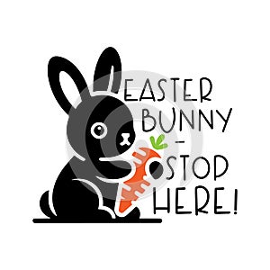 Cute baby bunny with carrot, Easter bunny stop here quote. Vector illustration.