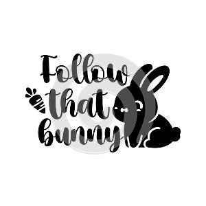 Cute baby rabbit with Follow that bunny quote, silhouette, easter holiday. Vector illustration.