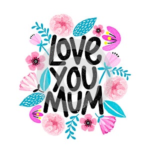 Cute card for Mother`s day with floral frame in cartoon style. Love you, Mum. Grunge texture modern lettering design.