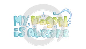 Cute cartoon lettering about dragon. Phrase My Dragon is Awesome, with decorative elements like dragon skin. Cute