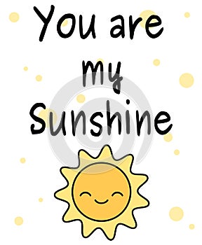 Cute cartoon you are my sunshine quote card illustration with happy sun