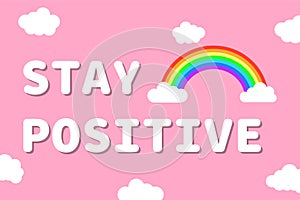 Cute colorful minimalistic lettering stay positive inspiring vector illustration quotes with rainbow and clouds