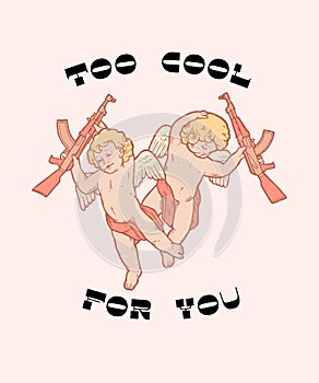 Cute cupids with guns. Too cool for you.