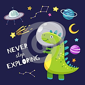 Cute dino in outer space. Baby dinosaur traveling in space. Never stop exploring slogan. Kids boy cartoon vector