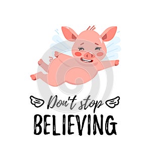 Cute flying pig with little wings with text don`t stop believing. Cartoon character. Isolated on white background
