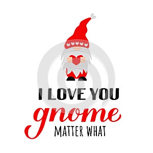 Cute gnome and quote I love you gnome matter what isolated on white. Cute cartoon Scandinavian Nordic Character. Vector template