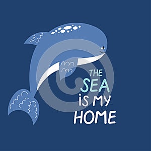 Cute hand drawn smiling whale. The sea is my home. Ocean protect concept for kids.