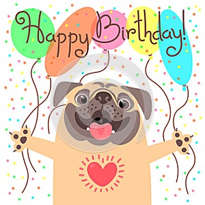 Cute happy birthday card with funny puppy. Loving pug and balloons.