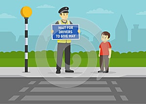 Cute kid is waiting at crosswalk with belisha beacons. Police officer holding `Wait for drivers to give way` warning design poster