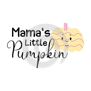 Cute Pumpkin with kawaii face. Mamas Little Pumpkin Quote for baby. Sign for kids tshirt fo Halloween or Thanksgiving