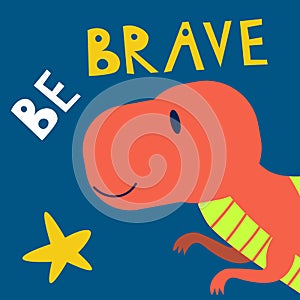 Cute red dinosaur and be brave slogan design for fashion graphics, t shirt prints, posters, stickers etc EPS