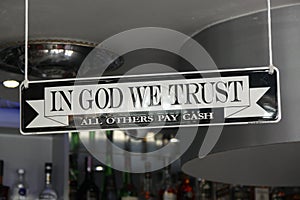 Cute sign posted in a restaurant `In God we trust, all others pay cash`.