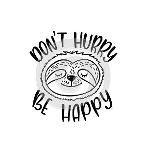 Cute sloth face vector illustration with inspirational quote - Don`t Hurry Be Happy