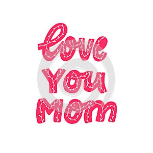 Cute typography quote `Love you mom` for mother`s day