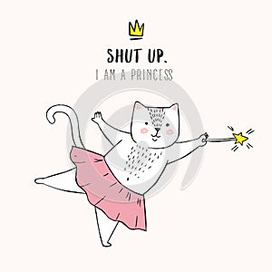 Cute white cartoon cat in ballet tutu, kitty girl in a pink skirt, lettering Shut up. I am a princess, doodle crown, sweet card