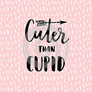 Cuter than cupid, modern calligraphy poster, handwritten ink lettering, textured background and hand drawn arrow, vector