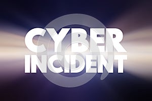 Cyber incident - event that could jeopardize the confidentiality or availability of digital information, text concept background