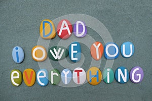 Dad, I owe you everything, creative message composed with multi colored stone letters