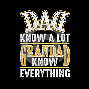 Dad know a lot Grandad know everything. Fathers Day Quotes good for T Shirt and Print Design