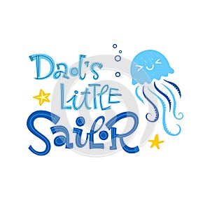 Dad`s little sailor quote. Simple colorful baby shower hand drawn grotesque script style lettering vector logo phrase