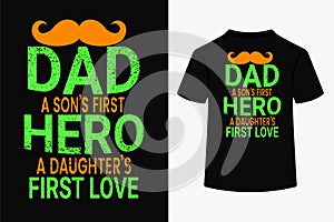 Dad a Son's First Hero a Daughter's First Love Typography T-Shirt Design