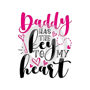 Daddy Has The Key To My Heart - hand drawn lettering text, cute phrase for Valentine`s day