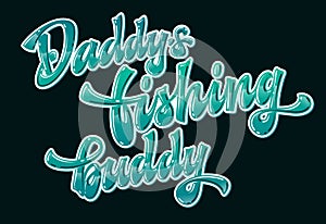 Daddy`s fishing buddy - glossy modern hand drawn lettering phrase on dark background.