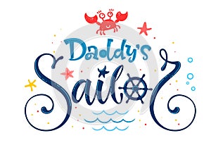 Daddy`s sailor quote. Baby shower hand drawn calligraphy, grotesque script style lettering logo phrase