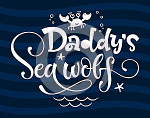 Daddy`s Sea wolf quote. Simple white color baby shower hand drawn grotesque script style lettering vector logo phrase