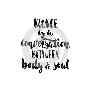 Dance is a conversation between body and soul - hand drawn dancing lettering quote isolated on the white background. Fun