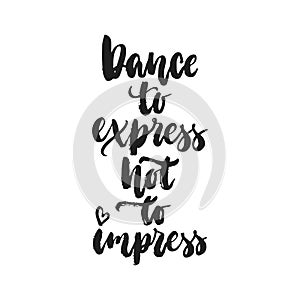 Dance to express not to impress - hand drawn dancing lettering quote isolated on the white background. Fun brush ink photo