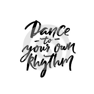 Dance to your own rhythm. Positive inspirational quote about being yourself. Black handwritten text isolated on white