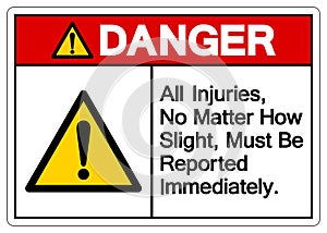 Danger All Injuries No Matter How Slight Must Be Reported Immediately Symbol Sign,Vector Illustration, Isolated On White